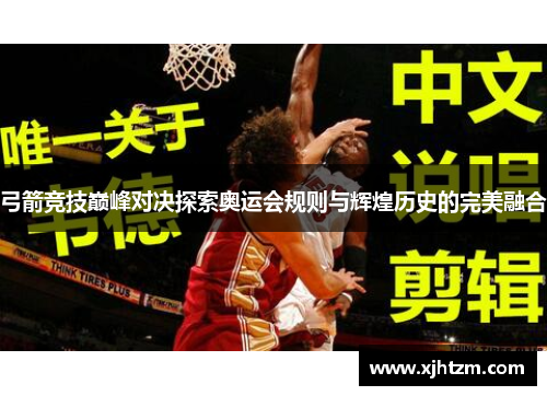 弓箭竞技巅峰对决探索奥运会规则与辉煌历史的完美融合 弓箭竞技巅峰对决探索奥运会规则与辉煌历史的完美融合